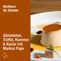 Kochkurs Oktober - Gänseleber, Trüffel, Hummer und Kaviar mit Markus Pape